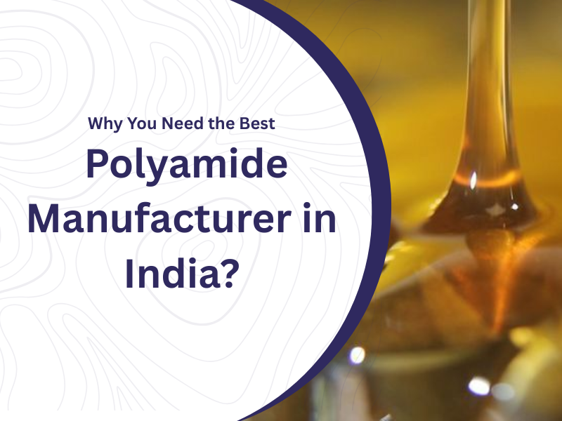 Why You Need the Best Polyamide Manufacturer in India